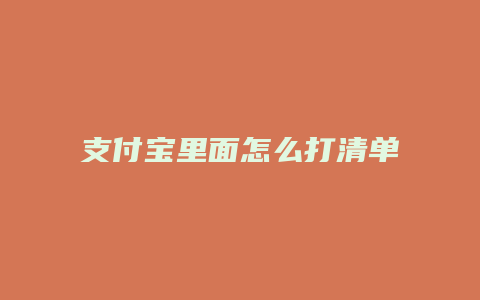 支付宝里面怎么打清单