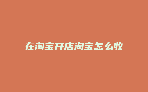 在淘宝开店淘宝怎么收提成