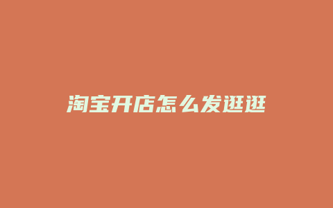 淘宝开店怎么发逛逛