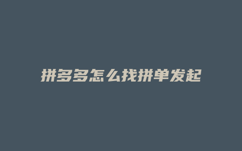 拼多多怎么找拼单发起人