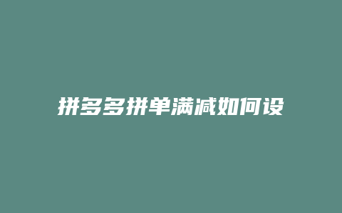 拼多多拼单满减如何设置