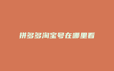拼多多淘宝号在哪里看