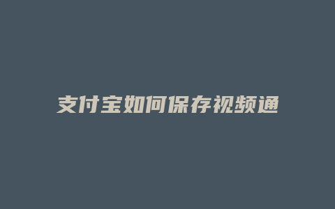 支付宝如何保存视频通话