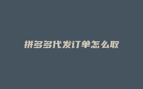 拼多多代发订单怎么取消