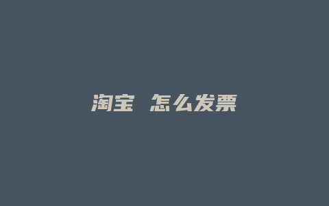 淘宝 怎么发票