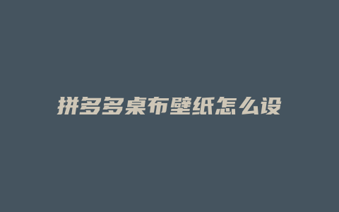 拼多多桌布壁纸怎么设置