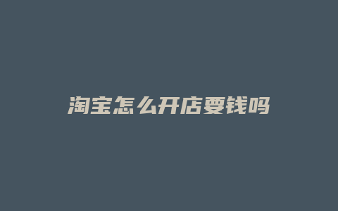 淘宝怎么开店要钱吗