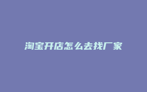 淘宝开店怎么去找厂家