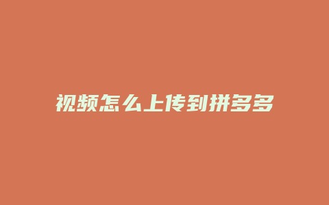 视频怎么上传到拼多多卖家