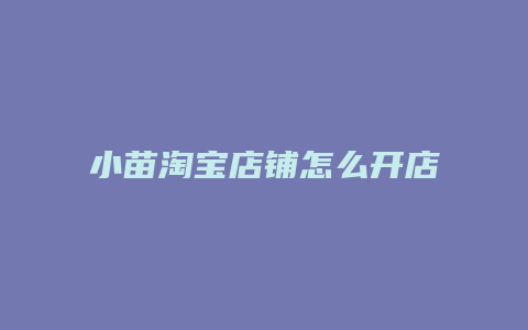 小苗淘宝店铺怎么开店