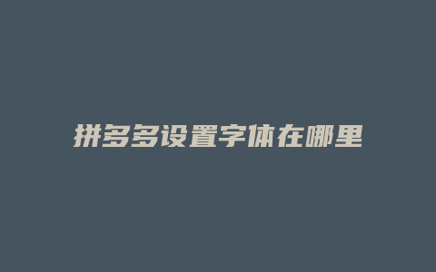 拼多多设置字体在哪里