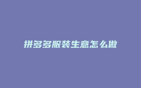 拼多多服装生意怎么做
