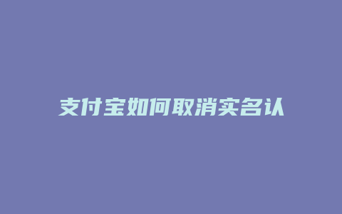 支付宝如何取消实名认证