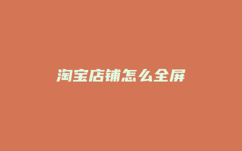 淘宝店铺怎么全屏