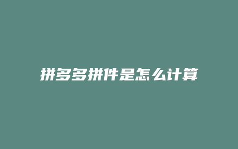 拼多多拼件是怎么计算的