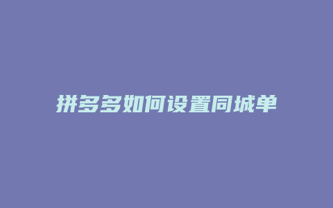 拼多多如何设置同城单