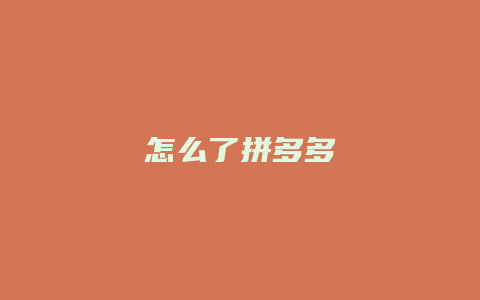 怎么了拼多多