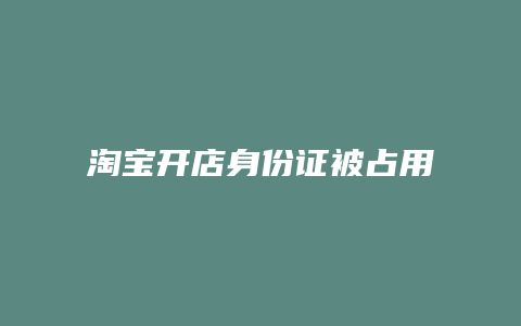 淘宝开店身份证被占用怎么办