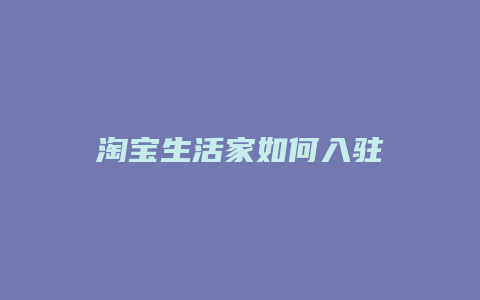 淘宝生活家如何入驻