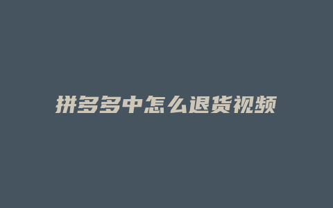 拼多多中怎么退货视频
