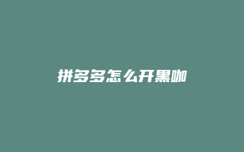 拼多多怎么开黑咖
