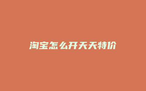 淘宝怎么开天天特价