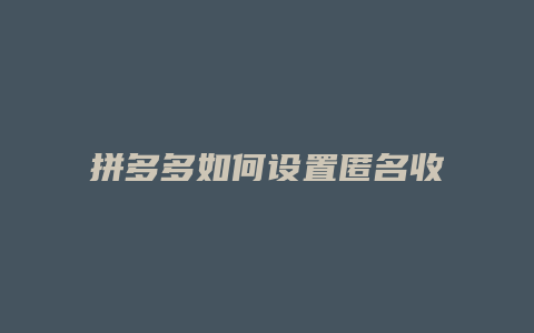 拼多多如何设置匿名收货
