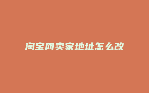 淘宝网卖家地址怎么改