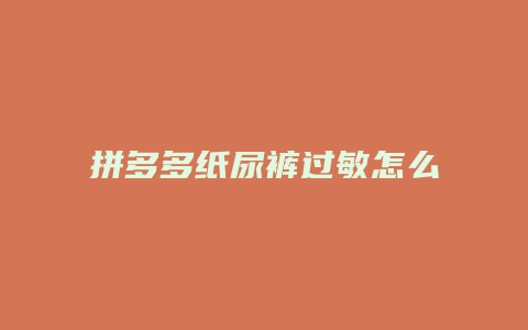 拼多多纸尿裤过敏怎么办