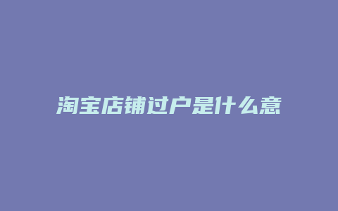 淘宝店铺过户是什么意思