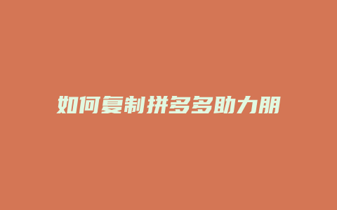 如何复制拼多多助力朋友