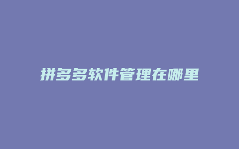 拼多多软件管理在哪里