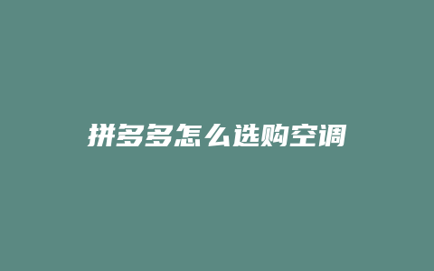 拼多多怎么选购空调