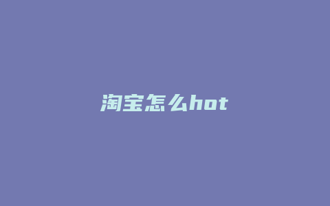 淘宝怎么hot