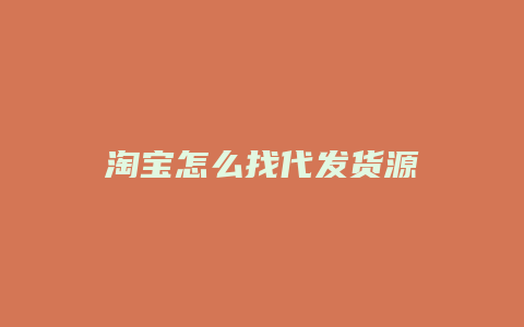 淘宝怎么找代发货源