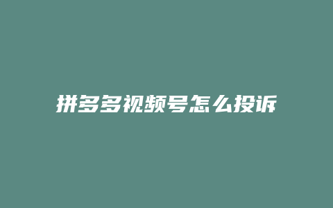 拼多多视频号怎么投诉