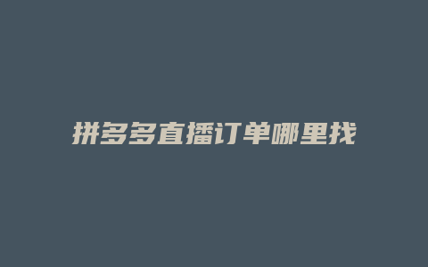 拼多多直播订单哪里找到