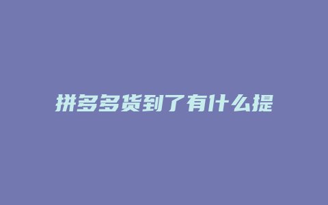 拼多多货到了有什么提示