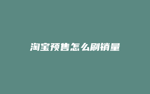 淘宝预售怎么刷销量