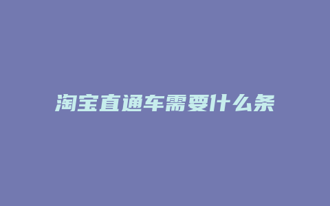 淘宝直通车需要什么条件