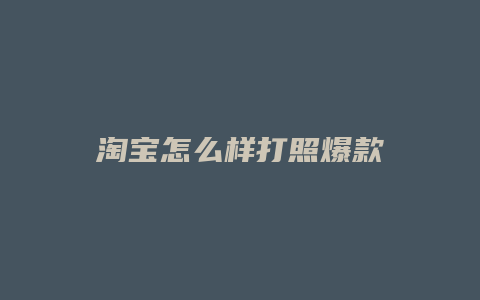淘宝怎么样打照爆款