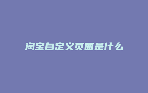 淘宝自定义页面是什么