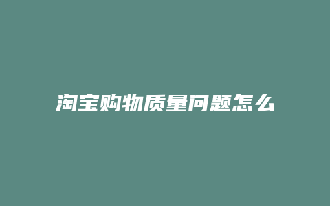 淘宝购物质量问题怎么办