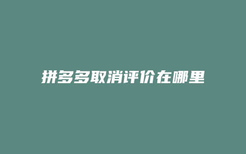 拼多多取消评价在哪里看