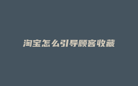 淘宝怎么引导顾客收藏