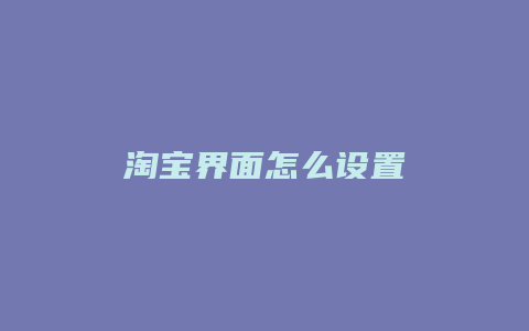 淘宝界面怎么设置