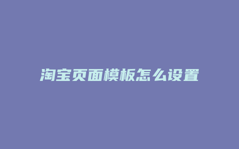 淘宝页面模板怎么设置