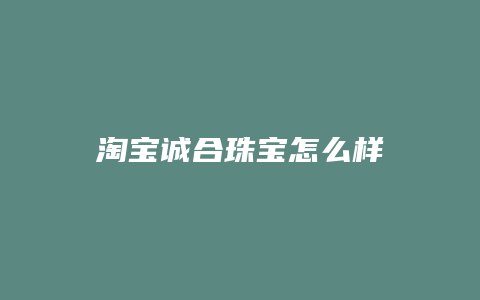 淘宝诚合珠宝怎么样