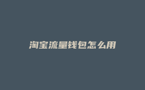 淘宝流量钱包怎么用
