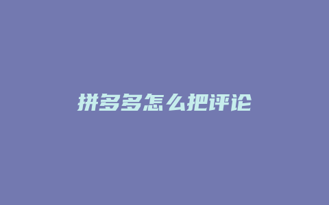 拼多多怎么把评论